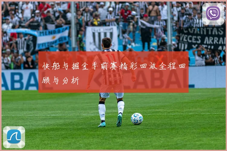 快船与掘金季前赛精彩回放全程回顾与分析