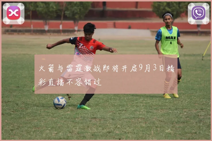 火箭与雷霆激战即将开启9月3日精彩直播不容错过